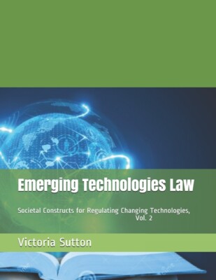 Emerging Technologies Law: Societal Constructs For Regulating Changing Tech...