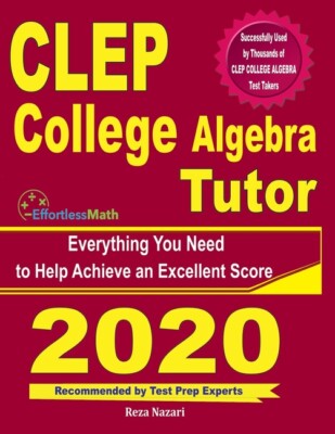 Clep College Algebra Tutor: Everything You Need To Help Achieve An Excellen...