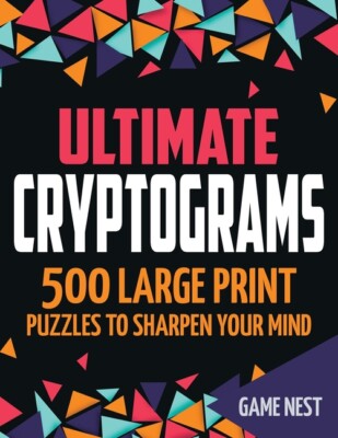 Ultimate Cryptograms: 500 Large Print Puzzles To Sharpen Your Mind