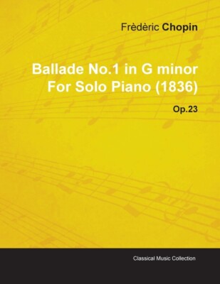 Ballade No 1 In G Minor By Fr D Ric Chopin For Solo Piano (1836) Op 23