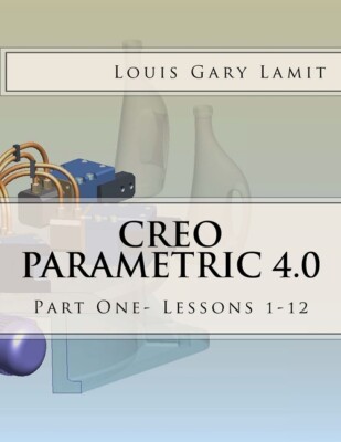 Creo Parametric 4 0: Part One- Lessons 1-12
