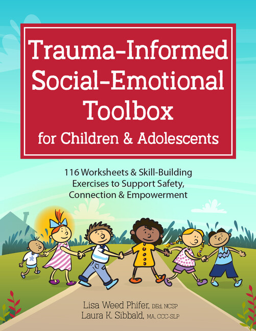 Trauma-Informed Social-Emotional Toolbox For Children & Adolescents: 116 Wo...