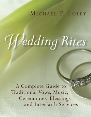 Wedding Rites: A Complete Guide To Traditional Vows, Music, Ceremonies, Ble...