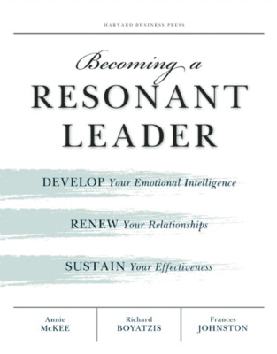 Becoming A Resonant Leader: Develop Your Emotional Intelligence, Renew Your...