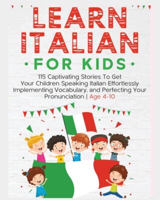 Learn Italian For Kids: 115 Captivating Stories To Get Your Children Speaki...