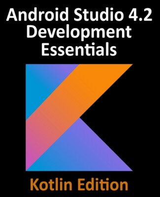 Android Studio 4 2 Development Essentials - Kotlin Edition: Developing Andr...