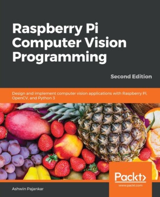 Raspberry Pi Computer Vision Programming -Second Edition: Design And Implem...
