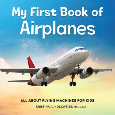 My First Book Of Airplanes: All About Flying Machines For Kids