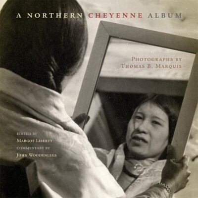 A Northern Cheyenne Album: Photographs By Thomas B  Marquis