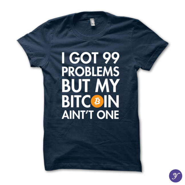 I Got 99 Problems But My Bitcoin Ain't One tshirt