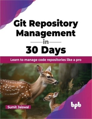 Git Repository Management in 30 Days: Learn to Manage Code Repositories Like a P
