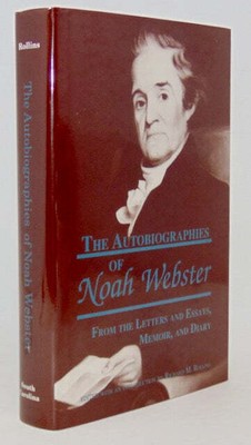 The Autobiographies of Noah Webster: From Letters and Essays, Memoir, and Diary