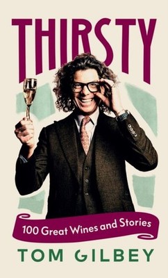 Thirsty: 100 Great Wines and Stories by the Wine Guy by Tom Gilbey