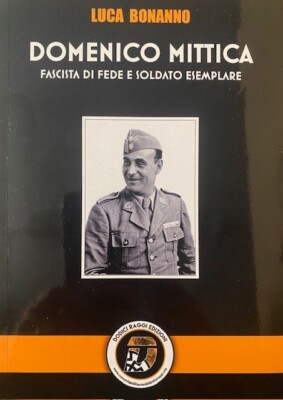 Luca Bonanno - Domenico Mittica. Fascista di fede e soldato esemplare