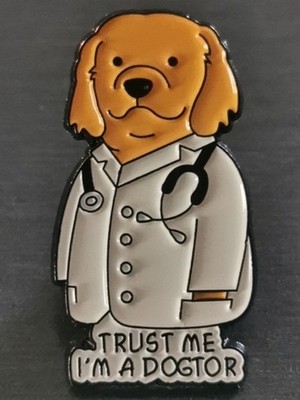 TRUST ME I'M A DOGTOR FUNNY DOG Chien Drôle Humour Pin Badge New High Quality