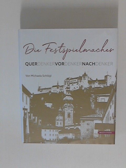 Die Festspielmacher: Querdenker - Vordenker - Nachdenker SchlÃ¶Gl, Michaela:
