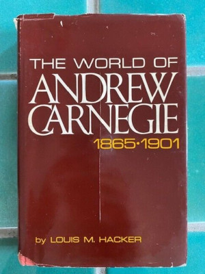 The World of Andrew Carnegie 1865-1901 by Louis M. Hacker First Edition HC