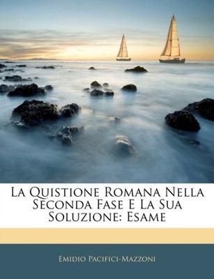 Pacifici-Mazzoni - La Quistione Romana Nella Seconda Fase E La Sua Sol - T555z