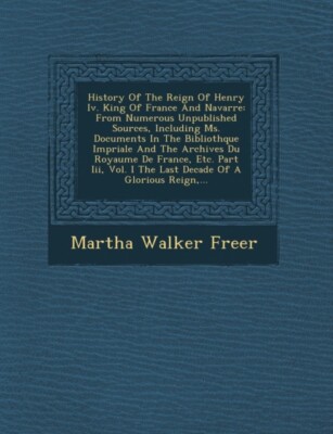 Freer - History Of The Reign Of Henry Iv. King Of France And Navarre   - T555z