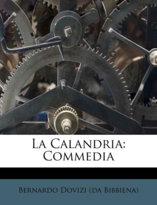 Bernardo Dovizi (da - La Calandria  Commedia - New paperback or softba - T555z
