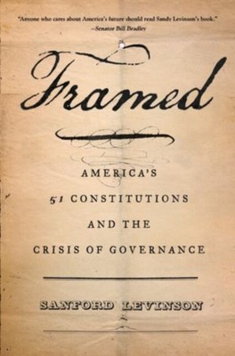 Levinson - Framed  America's 51 Constitutions and the Crisis of Govern - T555z