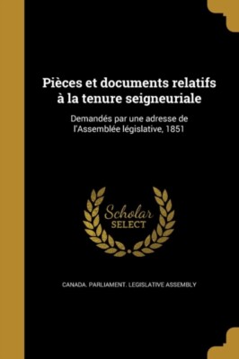 Canada. Parliament. - Pi?ces et documents relatifs ? la tenure seigneu - T555z