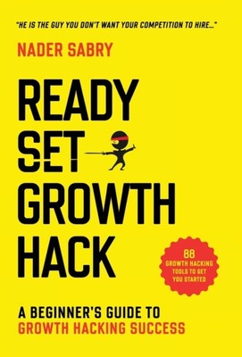 Sabry - Ready Set Growth hack   A beginners guide to growth hacking  - S555z