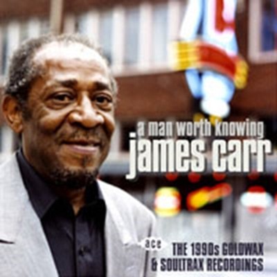 JAMES CARR - A MAN WORTH KNOWING: THE 1990S GOLDWAX AND SOULTRAX RECORDINGS NEW 