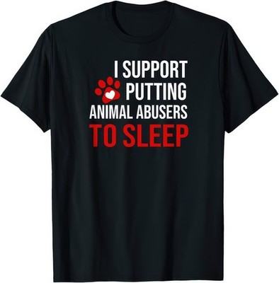 I Support Putting Animal Abusers To Sleep Animal Lover Rescue T Shirt
