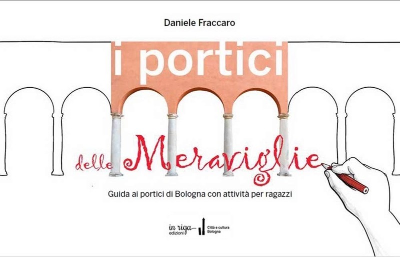 Daniele Fraccar I portici delle meraviglie. Guida ai portici di