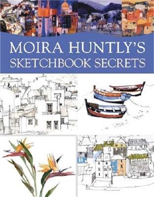 Moira Huntly's Sketchbook Secrets (Paperback or Softback)
