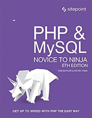 PHP and MySQL: Novice to Ninja : Get up to Speed with PHP the Eas