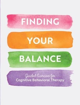 Finding Your Balance : Guided Exercises for Cognitive Behavioral