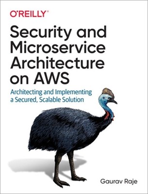 Security and Microservice Architecture on Aws: Architecting and Implementing a S