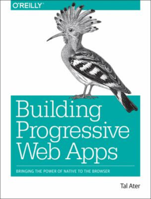 Building Progressive Web Apps : Bringing the Power of Native to t
