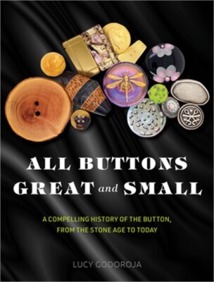 All Buttons Great and Small: A Compelling History of the Button, from the Stone