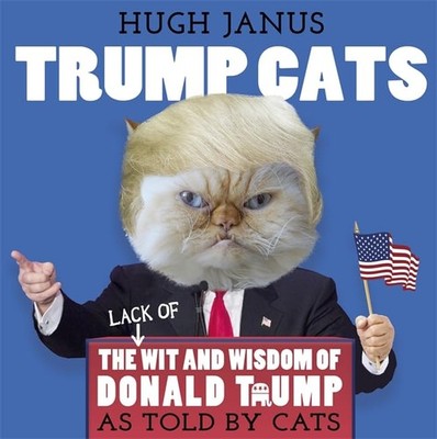 Trump Cats: The (Lack of) Wit and Wisdom of Donald Tru by Janus, Hugh 1409167828