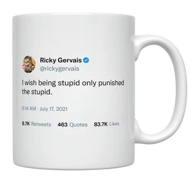 Ricky Gervais - I Wish Being Stupid Only Punished the Stupid Mug