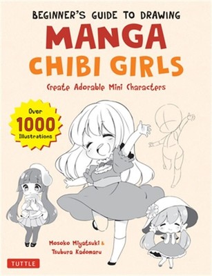 Beginner's Guide to Drawing Manga Chibi Girls: Create Your Own Adorable Mini Cha