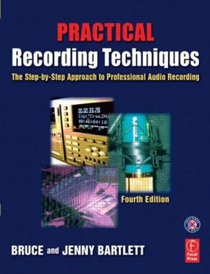 Practical Recording Techniques : The Step-by-Step Approach to Pro