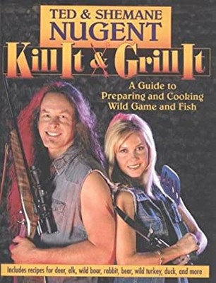 Kill It and Grill It : A Guide to Preparing and Cooking Wild Game