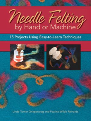 Needle Felting by Hand or Machine : 20 Projects Using Easy-to-Lea