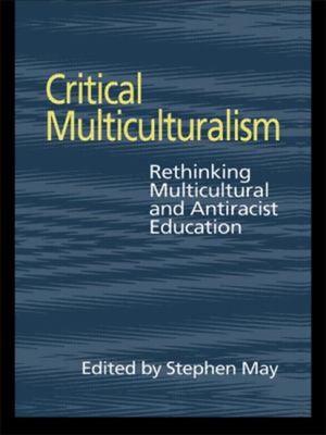 Critical Multiculturalism : Rethinking Multicultural and Antiraci