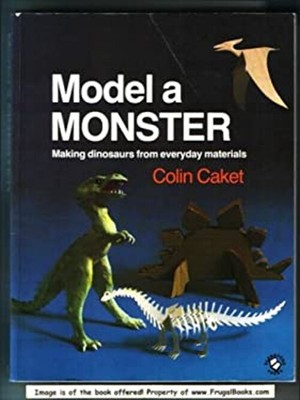 Model a Monster : Making Dinosaurs from Everyday Materials Colin