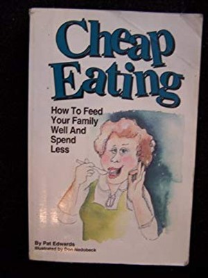 Cheap Eating : How to Feed Your Family Well and Spend Less Patric