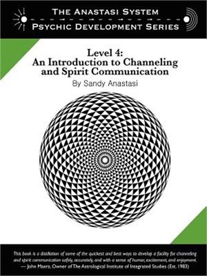 The Anastasi System - Psychic Development Level 4: An Introduction to Channeling