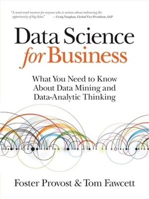 Data Science for Business: What You Need to Know about Data Mining and Data-Anal