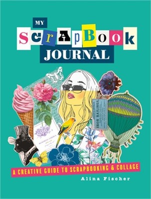 My Scrapbook Journal: A Creative Guide to Scrapbooking and Collage (Hardback or