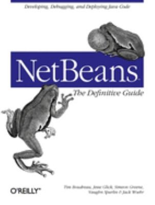 NetBeans: the Definitive Guide : Developing, Debugging, and Deplo