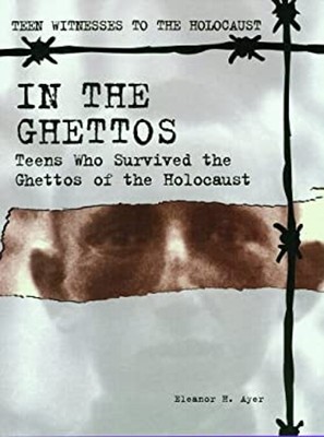 In the Ghettos : Teens Who Survived the Ghettos of the Holocaust